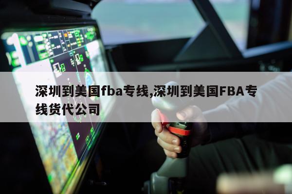 深圳到美国fba专线,深圳到美国FBA专线货代公司