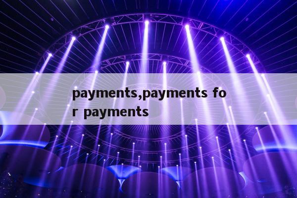 payments,payments for payments