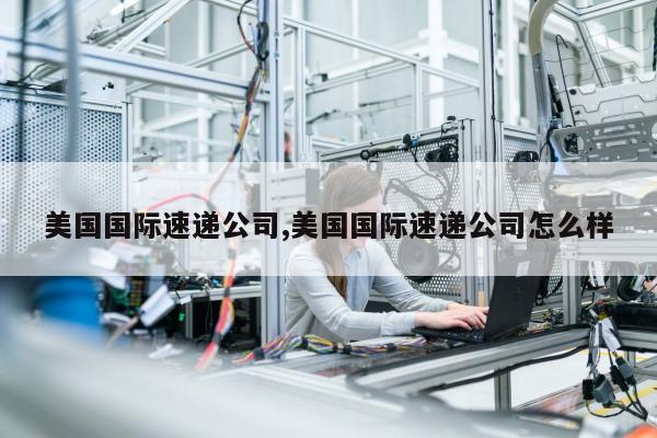 美国国际速递公司,美国国际速递公司怎么样