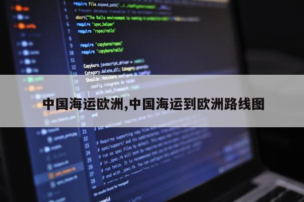 中国海运欧洲,中国海运到欧洲路线图