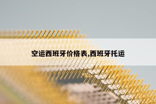 空运西班牙价格表,西班牙托运