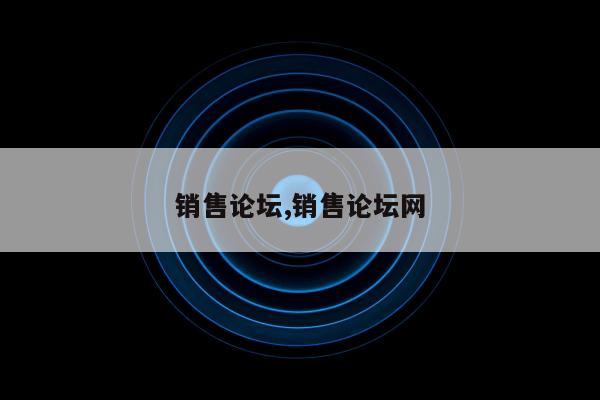 销售论坛,销售论坛网