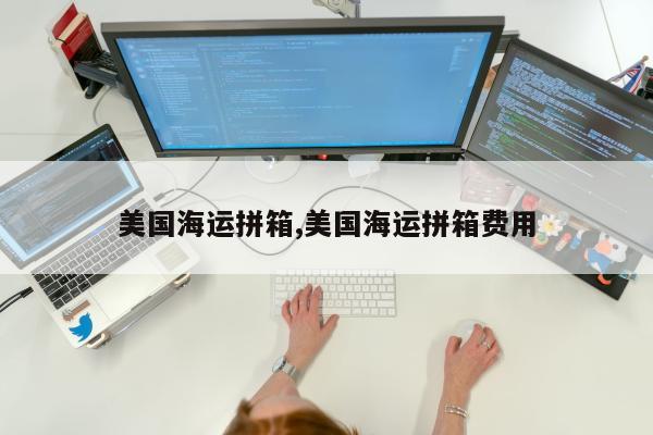 美国海运拼箱,美国海运拼箱费用