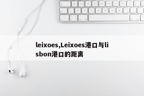 leixoes,Leixoes港口与lisbon港口的距离