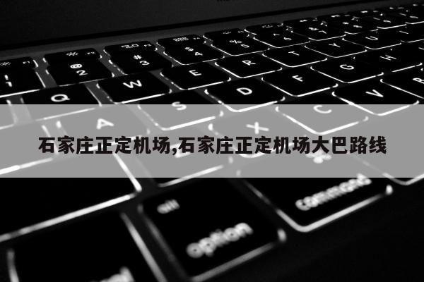 石家庄正定机场,石家庄正定机场大巴路线