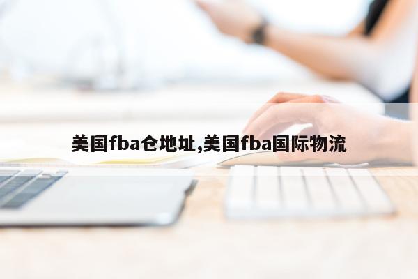 美国fba仓地址,美国fba国际物流