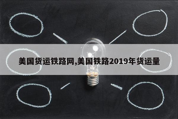 美国货运铁路网,美国铁路2019年货运量