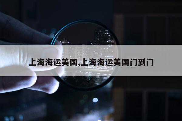 上海海运美国,上海海运美国门到门