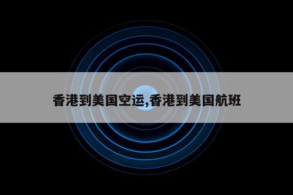 香港到美国空运,香港到美国航班