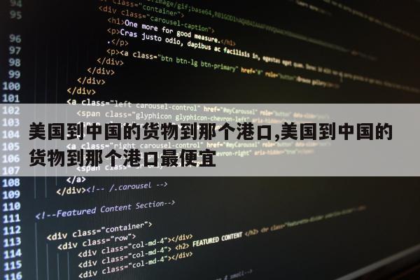 美国到中国的货物到那个港口,美国到中国的货物到那个港口最便宜