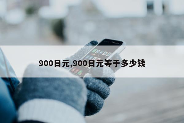 900日元,900日元等于多少钱