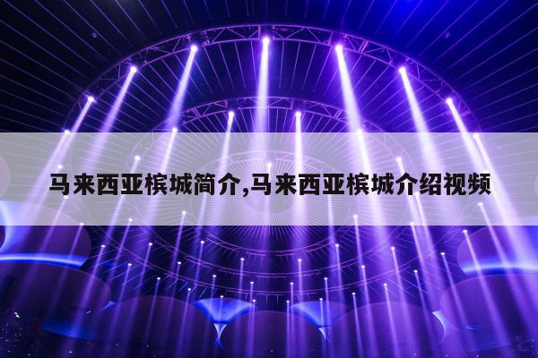 马来西亚槟城简介,马来西亚槟城介绍视频