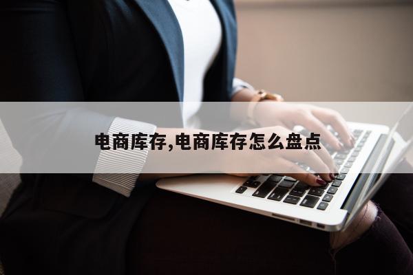 电商库存,电商库存怎么盘点