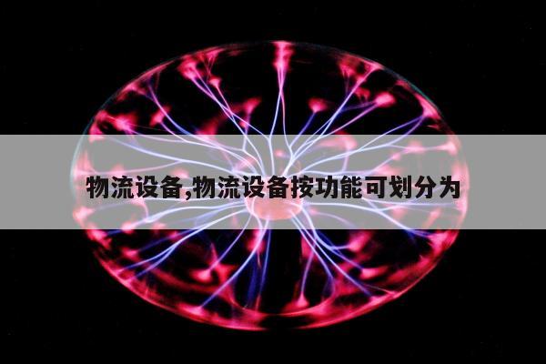 物流设备,物流设备按功能可划分为