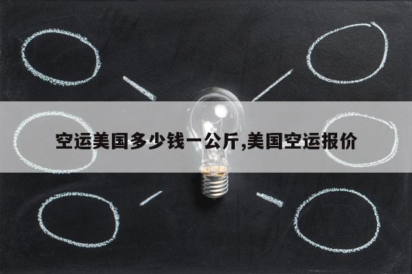 空运美国多少钱一公斤,美国空运报价