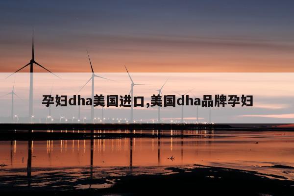 孕妇dha美国进口,美国dha品牌孕妇