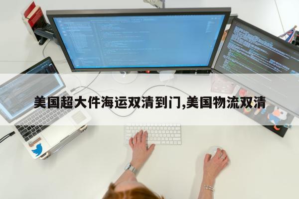 美国超大件海运双清到门,美国物流双清