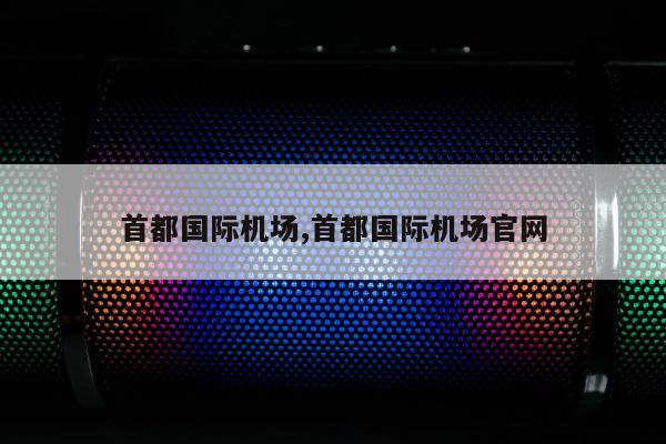 首都国际机场,首都国际机场官网