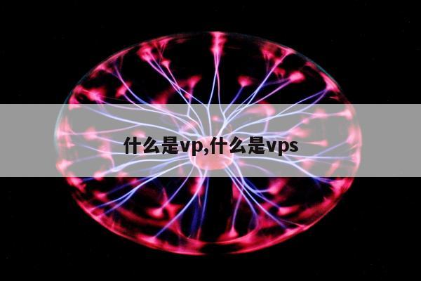 什么是vp,什么是vps