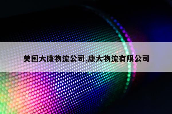 美国大康物流公司,康大物流有限公司