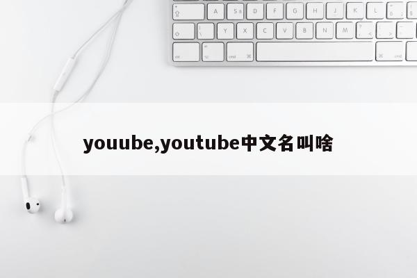 youube,youtube中文名叫啥