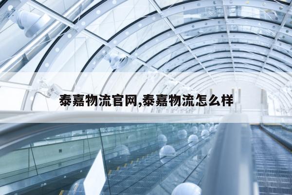 泰嘉物流官网,泰嘉物流怎么样