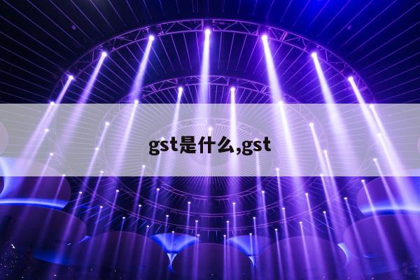 gst是什么,gst