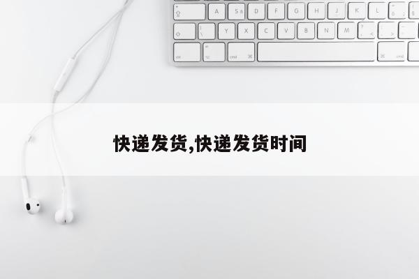 快递发货,快递发货时间