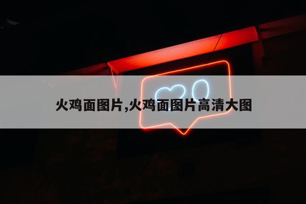 火鸡面图片,火鸡面图片高清大图