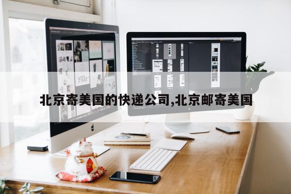 北京寄美国的快递公司,北京邮寄美国