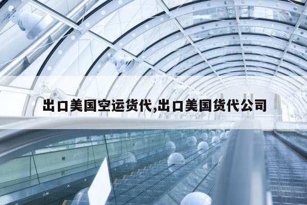 出口美国空运货代,出口美国货代公司