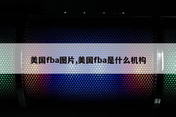 美国fba图片,美国fba是什么机构