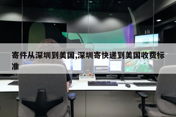 寄件从深圳到美国,深圳寄快递到美国收费标准