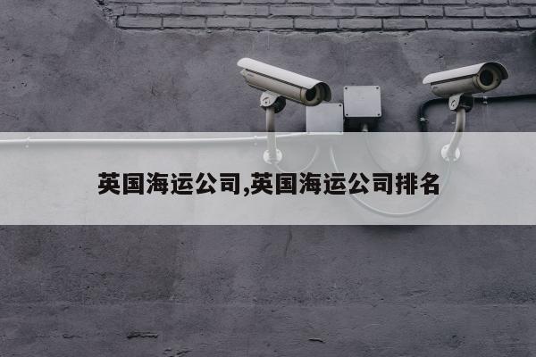 英国海运公司,英国海运公司排名