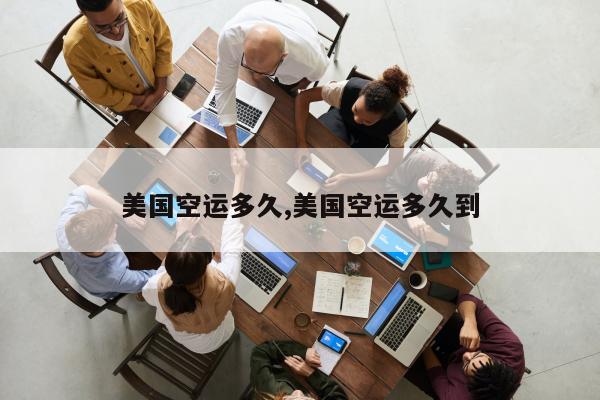 美国空运多久,美国空运多久到