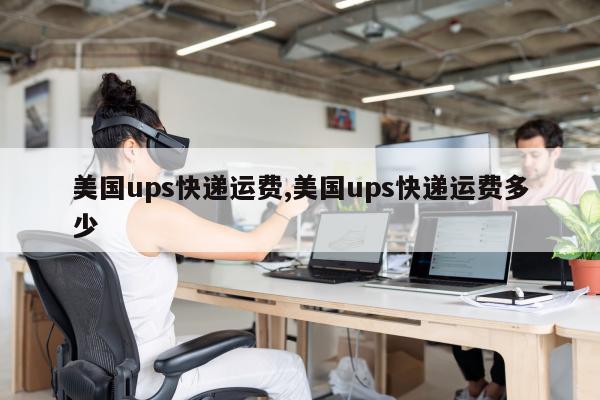 美国ups快递运费,美国ups快递运费多少