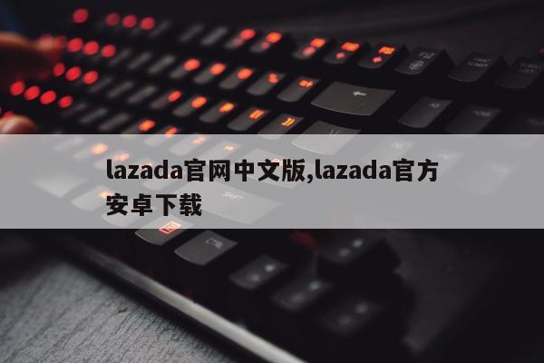 lazada官网中文版,lazada官方安卓下载