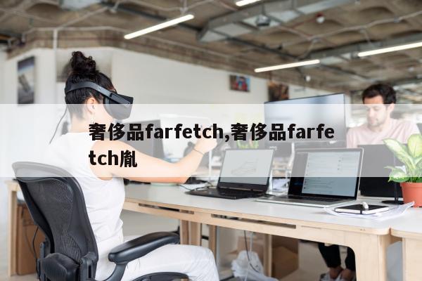 奢侈品farfetch,奢侈品farfetch胤
