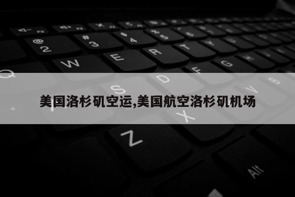 美国洛杉矶空运,美国航空洛杉矶机场
