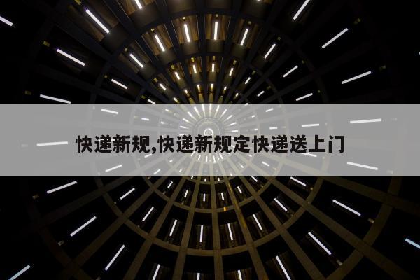 快递新规,快递新规定快递送上门