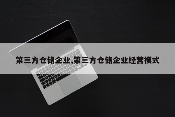 第三方仓储企业,第三方仓储企业经营模式