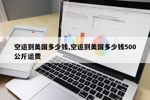 空运到美国多少钱,空运到美国多少钱500公斤运费