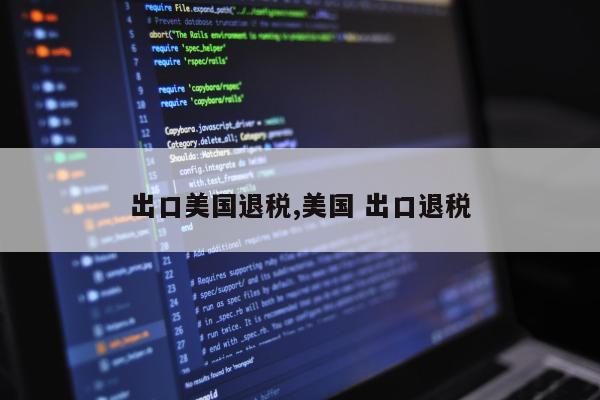 出口美国退税,美国 出口退税