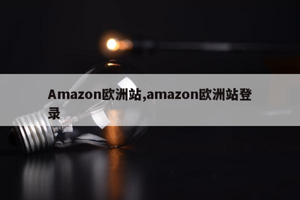 Amazon欧洲站,amazon欧洲站登录
