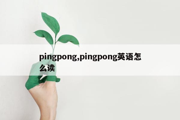 pingpong,pingpong英语怎么读