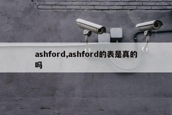 ashford,ashford的表是真的吗