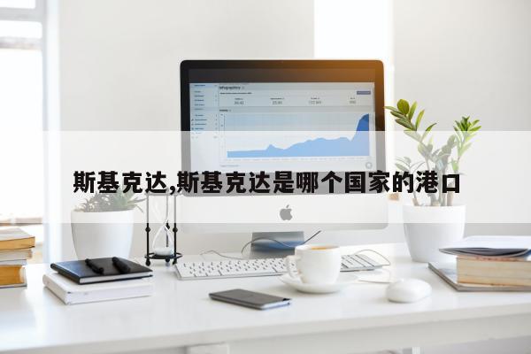 斯基克达,斯基克达是哪个国家的港口