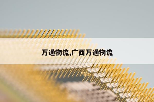 万通物流,广西万通物流