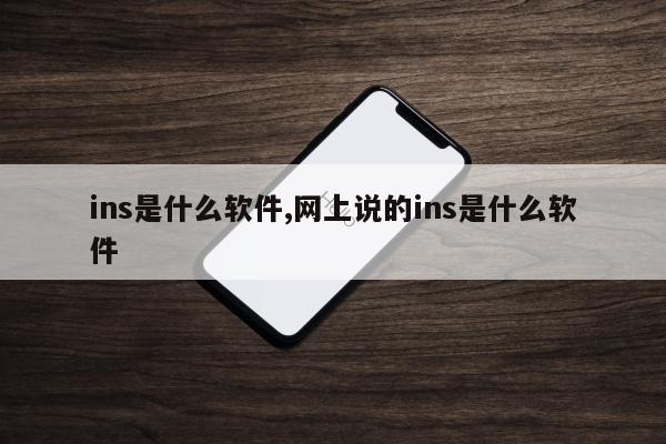 ins是什么软件,网上说的ins是什么软件