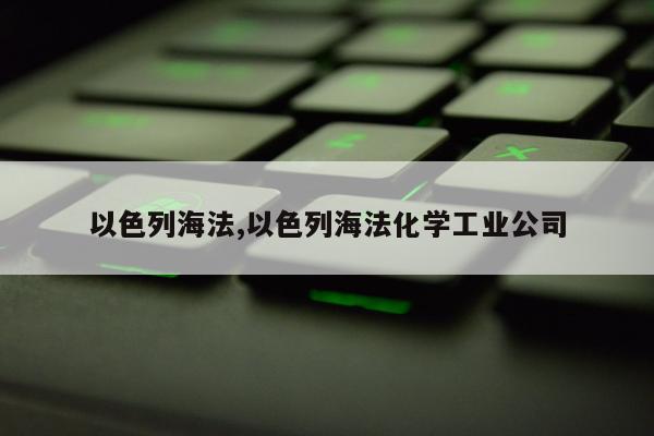 以色列海法,以色列海法化学工业公司